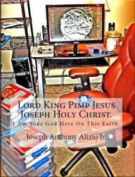 Title: Lord King Pimp Jesus Joseph Holy Christ., Author: Joseph Anthony Alizio Jr.