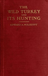 Title: The Wild Turkey and Its Hunting (Illustrated), Author: Patrick McIlhenny