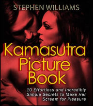 Title: Kamasutra Picture Book: Fun Sensual Positions For Surefire Sexual Satisfaction, Author: Stephen Williams