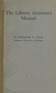 Title: The Library Assistant's Manual, Author: Theodore Koch