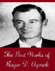 Title: The Best Works of Roger D. Aycock (Best Science Fiction Collection of Roger D. Aycock Include Assignment's End, Clean Break, Pet Farm ,Problem on Balak, The Anglers of Arz, To Remember Charlie By), Author: Roger D. Aycock