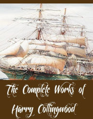 Title: The Complete Works of Harry Collingwood (34 Complete Works of Harry Collingwood Including The Adventure of Dick Maitland, The Pirate Island, In Search of El Dorado, The Log of the Flying Fish, The Castaways, For Treasure Bound, Harry Escombe, And More), Author: Harry Collingwood