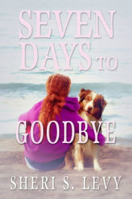 Title: Seven Days to Goodbye, Author: Sheri Levy