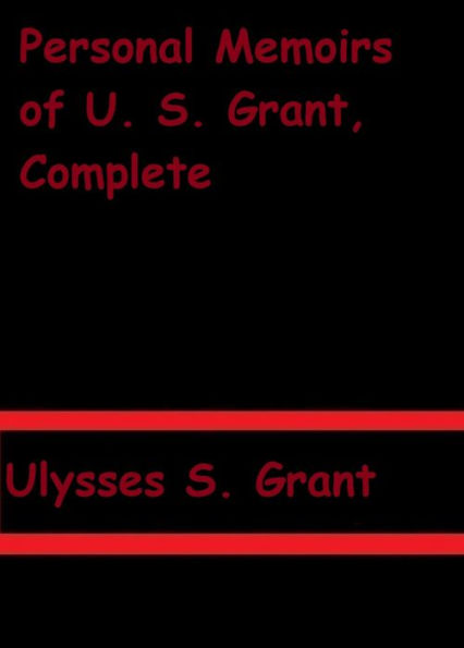 Personal Memoirs of U. S. Grant, Complete by Ulysses S. Grant