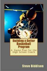 Title: Building a Better Basketball Program, Author: Steve Biddison