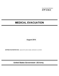 Title: Army Techniques Publication ATP 4-02.2 Medical Evacuation August 2014, Author: United States Government US Army