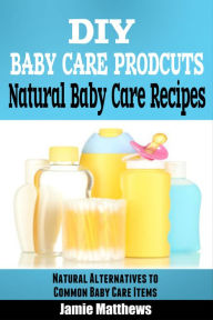 Title: DIY Natural Baby Products: Natural Baby Care Recipes(Baby shampoo, Baby Lotion & More), Author: Jamie Matthews