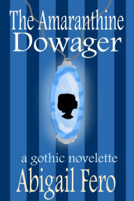 Title: The Amaranthine Dowager, Author: Abigail Fero