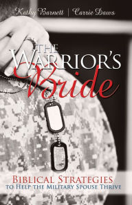 Title: The Warrior's Bride: Biblical Strategies to Help the Military Spouse Thrive, Author: Kathy Barnett