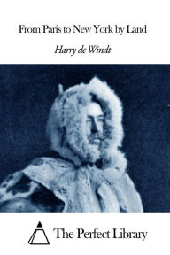 Title: From Paris to New York by Land, Author: Harry De Windt
