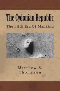 Title: The Cydonian Republic: The Fifth Era Of Mankind, Author: Matthew B. Thompson