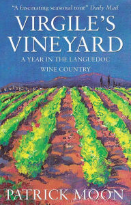 Title: Virgile's Vineyard: A Year in the Languedoc Wine Country, Author: Patrick Moon