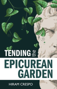 Title: Tending the Epicurean Garden, Author: Hiram Crespo