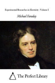 Title: Experimental Researches in Electricity - Volume I, Author: Michael Faraday