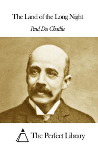 Title: The Land of the Long Night, Author: Paul Du Chaillu