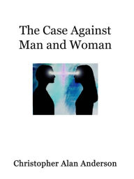 Title: The Case Against Man and Woman - Screenplay, Author: Christopher Alan Anderson