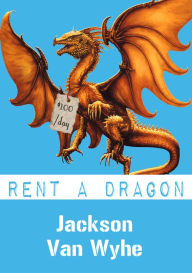 Title: Rent A Dragon, Author: Jackson Van Wyhe