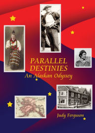 Title: Parallel Destinies, An Alaskan Odyssey, Author: Judy Ferguson
