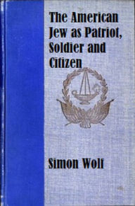 Title: The American Jew as Patriot, Soldier and Citizen, Author: Simon Wolf