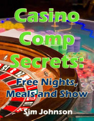 Title: Casino Comp Secrets - Free Nights, Meals and Show, Author: Matt Majszak