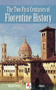 Title: The Two First Centuries of Florentine History (Illustrated), Author: Pasquale Villari