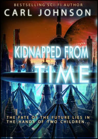 Title: Kidnapped From Time Complete Collection, Author: Carl Johnson