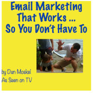Title: Email Marketing That Works ... So You Don't Have To, Author: Dan Moskel
