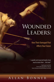 Title: Wounded Leaders: How Their Damaged Past Affects Your Future, Author: Allan Bonner