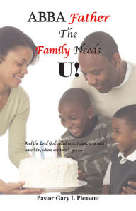 Title: Abba Father The Family Needs U, Author: Pastor Gary Pleasant