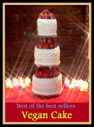 Title: Best of the Best Sellers Vegan Cake (cake, pastry, pate, shortcake, pie shortbread, spatty, flapjack, hortcake, patty ,), Author: Resounding Wind Publishing