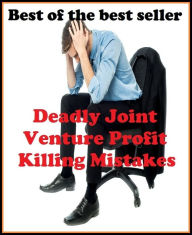 Title: Best of the Best Sellers Deadly Joint Venture Profit Killing Mistakes ( gain, profit, benefit, avail, behoof, utility, improvement, progress, growth, advancement, prosperity ), Author: Resounding Wind Publishing