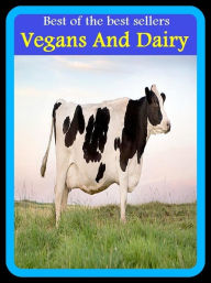 Title: Best of the Best Sellers Vegans And Dairy (dairy, milk, juice farm, water, collect, suck, , imbibe, take up, drink up), Author: Resounding Wind Publishing