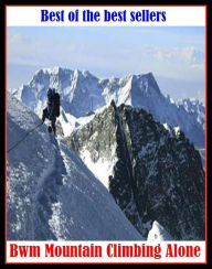 Title: Best of the Best Sellers Bwm Mountain Climbing Alone ( peak, height, mount, prominence, summit, pinnacle, alp, range, sierra, cordillera, massif ), Author: Resounding Wind Publishing