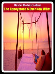 Title: Best of the Best Sellers The Honeymoon S Over Now What ( Honeymoon, a vacation spent together by a newly married couple, get/be married, wed, be wed, become man and wife, tie the knot, walk down the aisle, take the plunge, get spliced ), Author: Resounding Wind Publishing