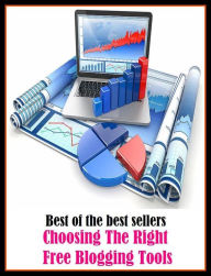 Title: Best of the Best Sellers Choosing The Right Free Blogging Tools(online journal, diary, journal, record, site, write, writing, online writing, online record), Author: Resounding Wind Publishing