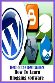 Title: Best of the Best Sellers How To Learn Blogging Software(study, become acquainted, experience, prepare, get, read, study, exercise, come to know), Author: Resounding Wind Publishing