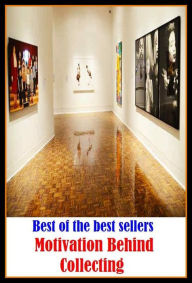 Title: Best of the Best Sellers Motivation Behind Collecting (gather, accumulate, assemble, amass, stockpile, pile up, heap up, store (up), hoard, save, mass, accrue), Author: Resounding Wind Publishing