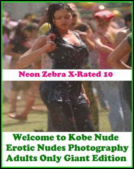 Naked:	Neon Zebra X-Rated 10!	Welcome to Kobe Nude Erotic Nudes Photography (Adults Only Giant Edition) ( Erotic Photography, Erotic Stories, Nude Photos, Naked , Adult Nudes, Breast, Domination, Bare Ass, Lesbian, She-male )