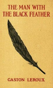 Title: The Man With the Black Feather, Author: Gaston Leroux