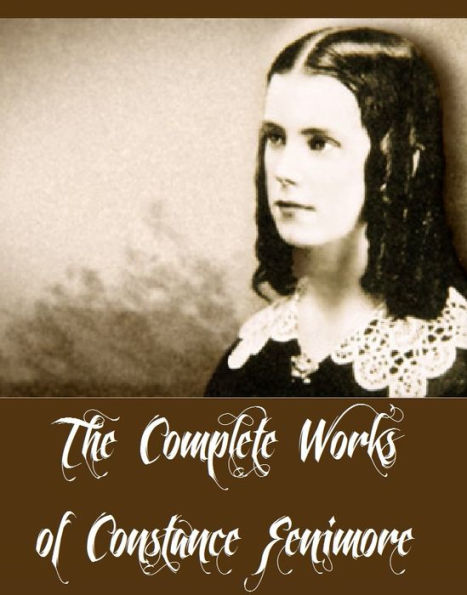 The Complete Works of Constance Fenimore Woolson (10 Complete Works of Constance Fenimore Woolson Including Anne, Castle Nowhere, Horace Chase, Jupiter Lights, East Angels, For the Major And More)