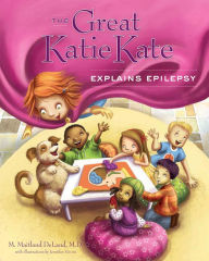 Title: The Great Katie Kate Explains Epilepsy, Author: M. Maitland DeLand