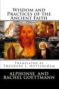 Title: Wisdom and Practices of the Ancient Faith, Author: Theodore J. Nottingham Nottingham