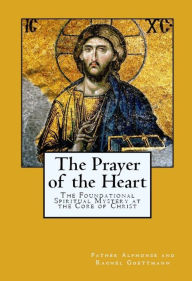 Title: The Prayer of the Heart: The Mystery at the Core of Christianity, Author: Theodore and Rebecca Nottingham