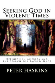 Title: Seeking God in Violent Times, Author: Peter Haskins