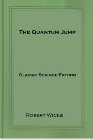 Title: The Quantum Jump, Author: Robert Wicks