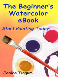 Title: The Beginner's Watercolor E-book: Start Painting Today, Author: Janice Tingum