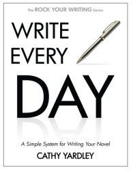Title: Write Every Day: How to Write Faster, and Write More, Author: Cathy Yardley