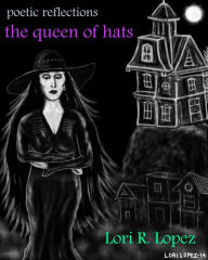 Title: Poetic Reflections: The Queen Of Hats, Author: Lori R. Lopez