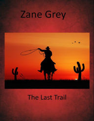 Title: Betty Zane Volume 3: The Last Trail, Author: Zane Grey