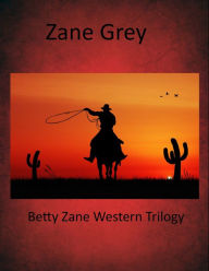 Title: Betty Zane Western Trilogy Betty Zane, The Spirit of the Border, The Last Trail, Author: Zane Grey
